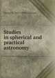 Studies in spherical and practical astronomy, George C. 1855-1934 Comstock 