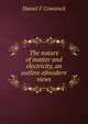 The nature of matter and electricity, an outline ofmodern views, Daniel F Comstock 