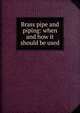 Brass pipe and piping: when and how it should be used, 