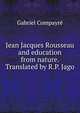 Jean Jacques Rousseau and education from nature. Translated by R.P. Jago, Gabriel Compayre 