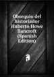Obsequio del historiador Huberto Howe Bancroft (Spanish Edition), 