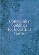 Community buildings for industrial towns, 