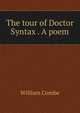 The tour of Doctor Syntax . A poem, William Combe 