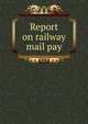 Report on railway mail pay, 