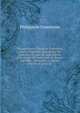 The memoirs of Philip de Commines, Lord of Argenton: containing the histories of Louis XI, and Charles VIII, Kings of France, and of Charles the Bold, . chronicle, or, Secret history of Louis XI, Philippe de Commynes 