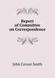 Report of Committee on Correspondence, John Corson Smith 