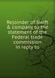 Rejoinder of Swift & company to the statement of the Federal trade commission in reply to, 