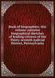 Book of biographies: this volume contains biographical sketches of leading citizens of the Thirty-seventh Judicial District, Pennsylvania, 