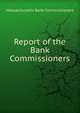 Report of the Bank Commissioners, Massachusetts Bank Commissioners 