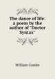 The dance of life: a poem by the author of "Doctor Syntax", William Combe 
