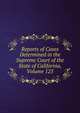 Reports of Cases Determined in the Supreme Court of the State of California, Volume 125, 