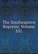The Southeastern Reporter, Volume 101, 