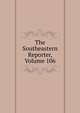 The Southeastern Reporter, Volume 106, 