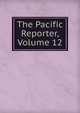 The Pacific Reporter, Volume 12, 