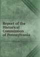 Report of the Historical Commission of Pennsylvania, 