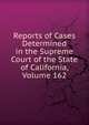 Reports of Cases Determined in the Supreme Court of the State of California, Volume 162, 