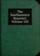 The Southeastern Reporter, Volume 103, 