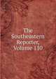 The Southeastern Reporter, Volume 110, 