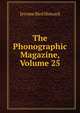 The Phonographic Magazine, Volume 25, Jerome Bird Howard 