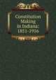 Constitution Making in Indiana: 1851-1916, 
