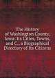 The History of Washington County, Iowa: Its Cities, Towns, and C., a Biographical Directory of Its Citizens, 