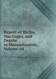 Report of Births, Marriages, and Deaths in Massachusetts, Volume 64, 