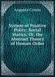System of Positive Polity: Social Statics; Or, the Abstract Theory of Human Order, Auguste Comte 