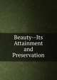 Beauty--Its Attainment and Preservation, 