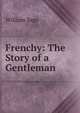 Frenchy: The Story of a Gentleman, William Sage 