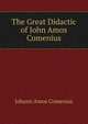 The Great Didactic of John Amos Comenius, Johann Amos Comenius 