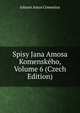 Spisy Jana Amosa Komenskeho, Volume 6 (Czech Edition), Johann Amos Comenius 