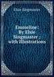 Emmeline: By Elsie Singmaster ; with Illustrations, Elsie Singmaster 