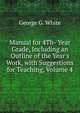 Manual for 4Th- Year Grade, Including an Outline of the Year's Work, with Suggestions for Teaching, Volume 4, George G. White 