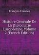 Histoire Generale De La Diplomatie Europeenne, Volume 2 (French Edition), Francois Combes 