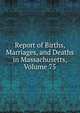Report of Births, Marriages, and Deaths in Massachusetts, Volume 75, 