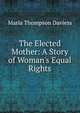 The Elected Mother: A Story of Woman's Equal Rights, Maria Thompson Daviess 