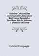 Histoire Critique Des Doctrines De L'?ducation En France Depuis Le Seizi?me Si?cle, Volume 1 (French Edition), Gabriel Compayre 