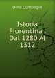 Istoria Fiorentina . Dal 1280 Al 1312, Dino Compagni 