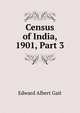 Census of India, 1901, Part 3, Edward Albert Gait 