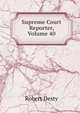 Supreme Court Reporter, Volume 40, Robert Desty 