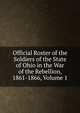 Official Roster of the Soldiers of the State of Ohio in the War of the Rebellion, 1861-1866, Volume 1, 