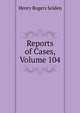 Reports of Cases, Volume 104, Henry Rogers Selden 