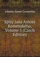 Spisy Jana Amosa Komenskeho, Volume 3 (Czech Edition), Johann Amos Comenius 