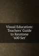 Visual Education: Teachers' Guide to Keystone "600 Set"., 