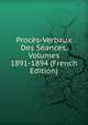 Proces-Verbaux Des Seances, Volumes 1891-1894 (French Edition), 