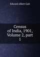 Census of India, 1901, Volume 2, part 1, Edward Albert Gait 