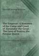 The Emperor: A Romance of the Camp and Court of Alexander the Great : The Love of Statira, the Persian Queen, Marshall Monroe Kirkman 