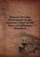 Reports of Cases Determined in the Supreme Court of the State of California, Volume 6, 