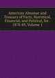 American Almanac and Treasury of Facts, Statistical, Financial, and Political, for . 1878-89, Volume 1, 