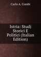 Istria: Studj Storici E Politici (Italian Edition), Carlo A. Combi 